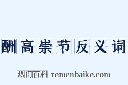 酬高崇节反义词是什么意思的图片